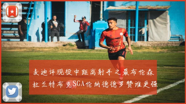 麦迪评现役中距离射手之最布伦森杜兰特布克SGA伦纳德德罗赞谁更强